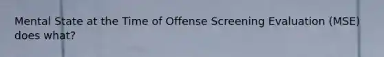 Mental State at the Time of Offense Screening Evaluation (MSE) does what?