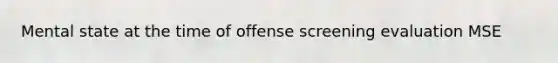 Mental state at the time of offense screening evaluation MSE