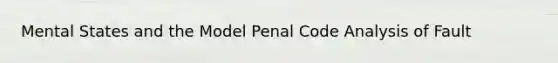 Mental States and the Model Penal Code Analysis of Fault