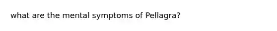 what are the mental symptoms of Pellagra?