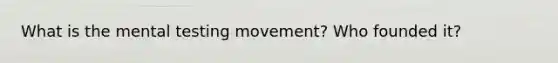 What is the mental testing movement? Who founded it?