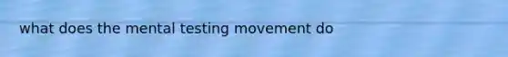 what does the mental testing movement do