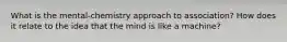 What is the mental-chemistry approach to association? How does it relate to the idea that the mind is like a machine?