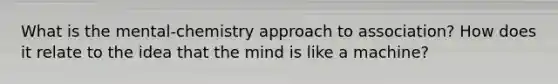 What is the mental-chemistry approach to association? How does it relate to the idea that the mind is like a machine?