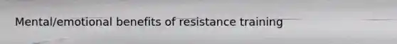 Mental/emotional benefits of resistance training