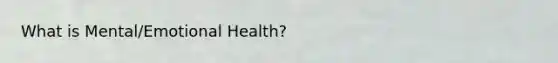 What is Mental/Emotional Health?