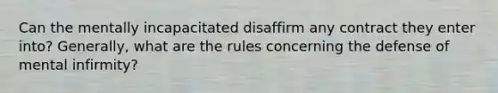 Can the mentally incapacitated disaffirm any contract they enter into? Generally, what are the rules concerning the defense of mental infirmity?