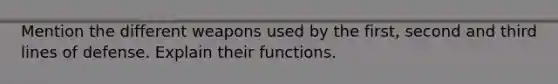 Mention the different weapons used by the first, second and third lines of defense. Explain their functions.