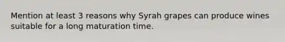 Mention at least 3 reasons why Syrah grapes can produce wines suitable for a long maturation time.