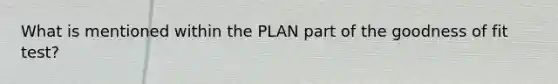 What is mentioned within the PLAN part of the goodness of fit test?