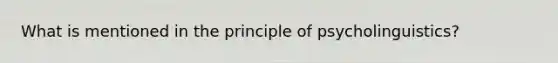 What is mentioned in the principle of psycholinguistics?