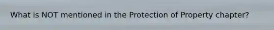 What is NOT mentioned in the Protection of Property chapter?