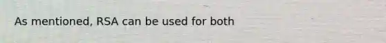 As mentioned, RSA can be used for both
