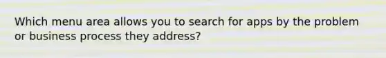 Which menu area allows you to search for apps by the problem or business process they address?