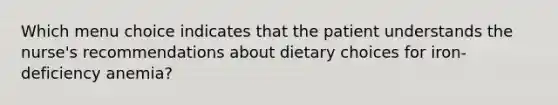 Which menu choice indicates that the patient understands the nurse's recommendations about dietary choices for iron-deficiency anemia?