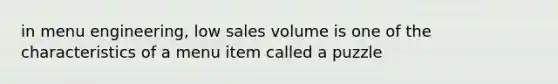 in menu engineering, low sales volume is one of the characteristics of a menu item called a puzzle