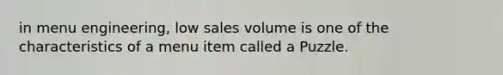 in menu engineering, low sales volume is one of the characteristics of a menu item called a Puzzle.