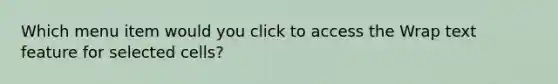 Which menu item would you click to access the Wrap text feature for selected cells?