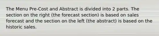 The Menu Pre-Cost and Abstract is divided into 2 parts. The section on the right (the forecast section) is based on sales forecast and the section on the left (the abstract) is based on the historic sales.