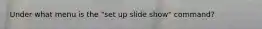 Under what menu is the "set up slide show" command?