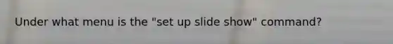 Under what menu is the "set up slide show" command?
