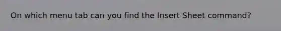 On which menu tab can you find the Insert Sheet command?
