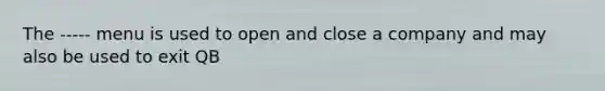 The ----- menu is used to open and close a company and may also be used to exit QB