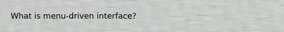 What is menu-driven interface?