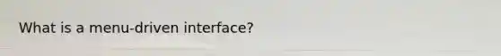 What is a menu-driven interface?