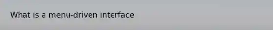What is a menu-driven interface