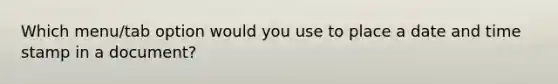 Which menu/tab option would you use to place a date and time stamp in a document?