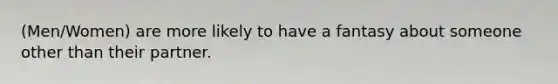 (Men/Women) are more likely to have a fantasy about someone other than their partner.