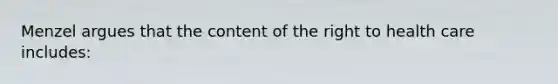 Menzel argues that the content of the right to health care includes: