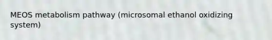 MEOS metabolism pathway (microsomal ethanol oxidizing system)