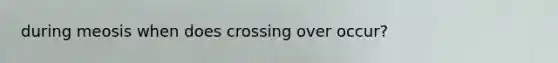 during meosis when does crossing over occur?