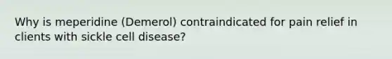 Why is meperidine (Demerol) contraindicated for pain relief in clients with sickle cell disease?