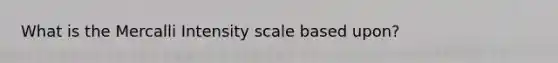 What is the Mercalli Intensity scale based upon?