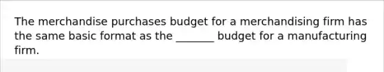 The merchandise purchases budget for a merchandising firm has the same basic format as the _______ budget for a manufacturing firm.