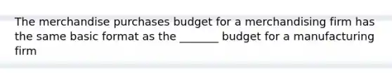 The merchandise purchases budget for a merchandising firm has the same basic format as the _______ budget for a manufacturing firm