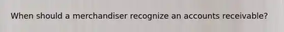 When should a merchandiser recognize an accounts receivable?