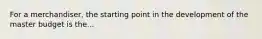 For a merchandiser, the starting point in the development of the master budget is the...