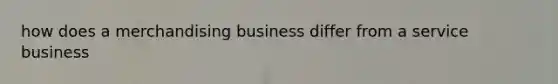 how does a merchandising business differ from a service business