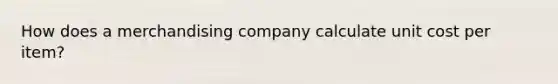 How does a merchandising company calculate unit cost per item?