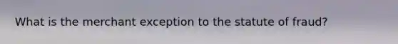 What is the merchant exception to the statute of fraud?