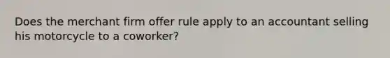 Does the merchant firm offer rule apply to an accountant selling his motorcycle to a coworker?