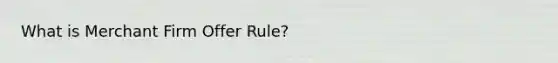 What is Merchant Firm Offer Rule?