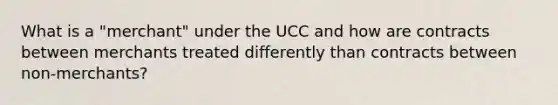 What is a "merchant" under the UCC and how are contracts between merchants treated differently than contracts between non-merchants?