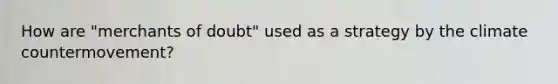 How are "merchants of doubt" used as a strategy by the climate countermovement?