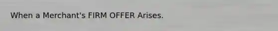 When a Merchant's FIRM OFFER Arises.