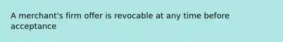 A merchant's firm offer is revocable at any time before acceptance